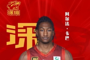 【官宣】深圳新世纪篮球俱乐部与外籍球员阿尔法·卡巴完成签约